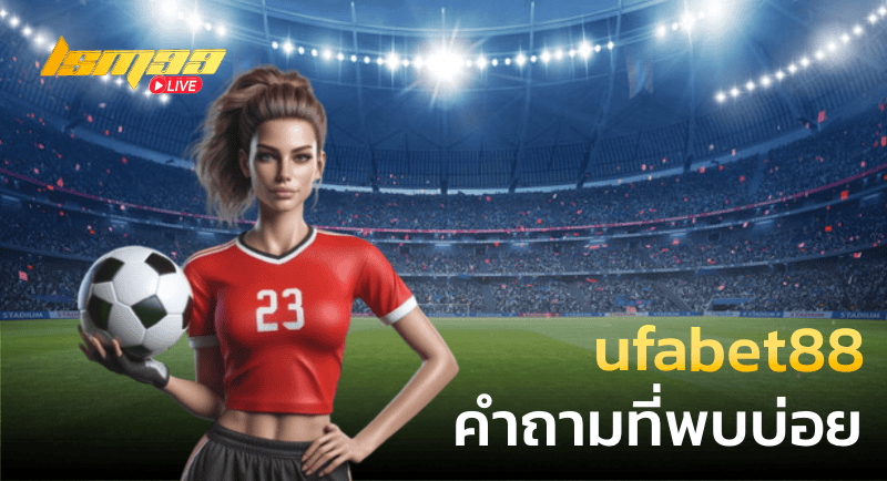 ufabet88 คำถามที่พบบ่อย